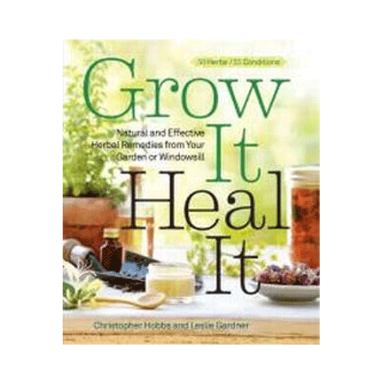 Grow It Heal It Natural and Effective Herbal Remedies from Your Garden or Windowsill - Christopher's Herb Shop